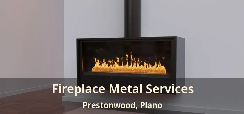 Fireplace Metal Services Prestonwood, Plano - TX