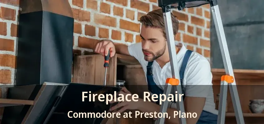 Fireplace Repair Commodore at Preston, Plano - TX