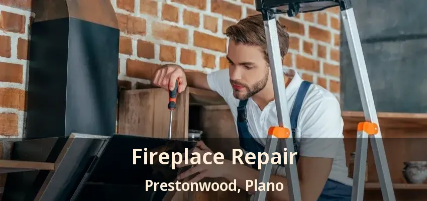 Fireplace Repair Prestonwood, Plano - TX Fireplace Repair Prestonwood, Plano - TX
