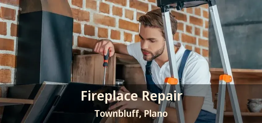 Fireplace Repair Townbluff, Plano - TX