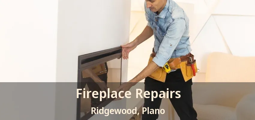 Fireplace Repairs Ridgewood, Plano - TX