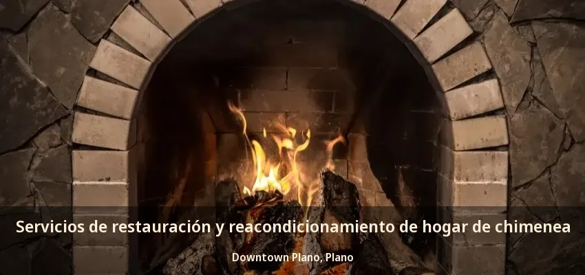 Servicios de restauración y reacondicionamiento de hogar de chimenea Downtown Plano, Plano - TX Servicios de restauración y reacondicionamiento de hogar de chimenea Downtown Plano, Plano - TX
