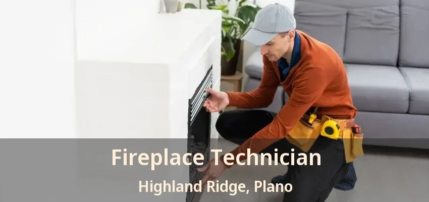 Fireplace Technician Highland Ridge, Plano - TX