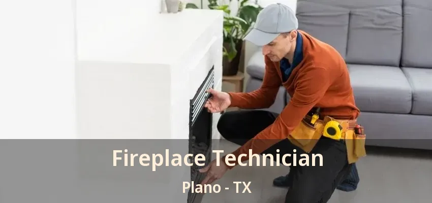 Fireplace Technician Plano - TX Fireplace Technician Plano - TX