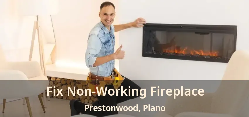 Fix Non-Working Fireplace Prestonwood, Plano - TX
