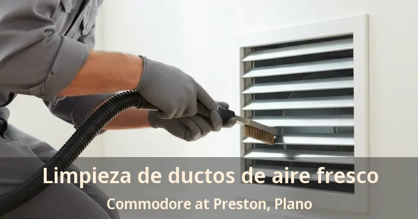 Limpieza de ductos de aire fresco Commodore at Preston, Plano - TX