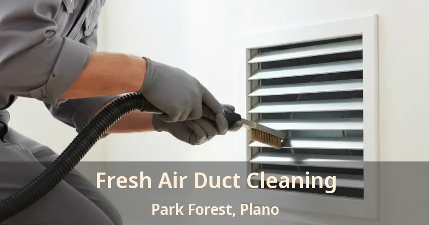 Fresh Air Duct Cleaning Park Forest, Plano - TX Fresh Air Duct Cleaning Park Forest, Plano - TX
