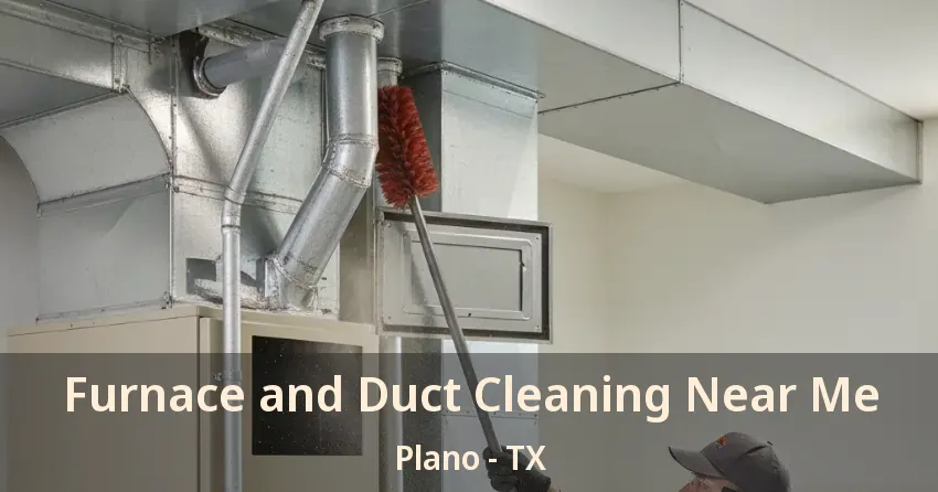 Furnace and Duct Cleaning Near Me Plano - TX Furnace and Duct Cleaning Near Me Plano - TX