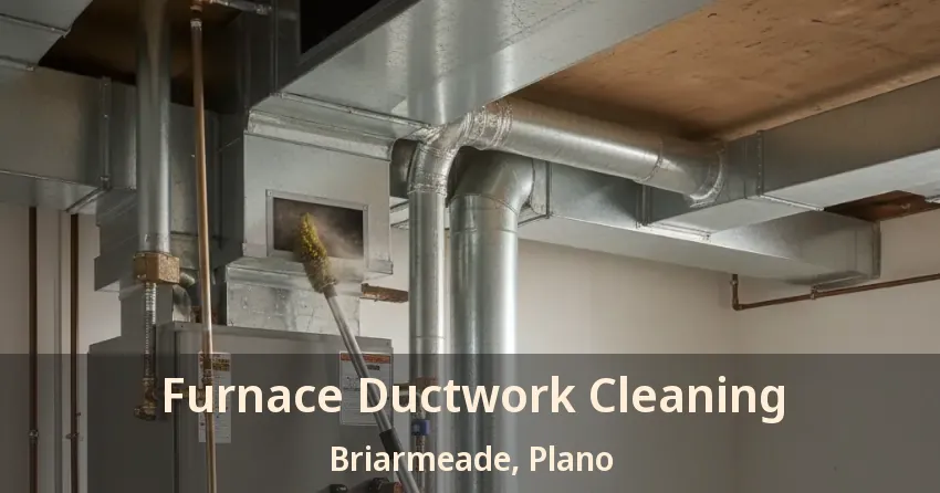 Furnace Ductwork Cleaning Briarmeade, Plano - TX