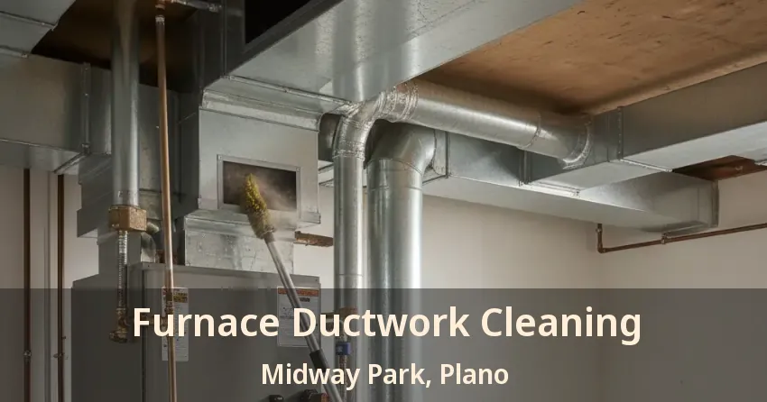 Furnace Ductwork Cleaning Midway Park, Plano - TX Furnace Ductwork Cleaning Midway Park, Plano - TX
