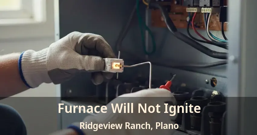 Furnace Will Not Ignite Ridgeview Ranch, Plano - TX Furnace Will Not Ignite Ridgeview Ranch, Plano - TX