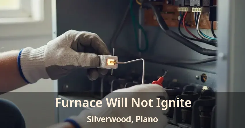 Furnace Will Not Ignite Silverwood, Plano - TX Furnace Will Not Ignite Silverwood, Plano - TX