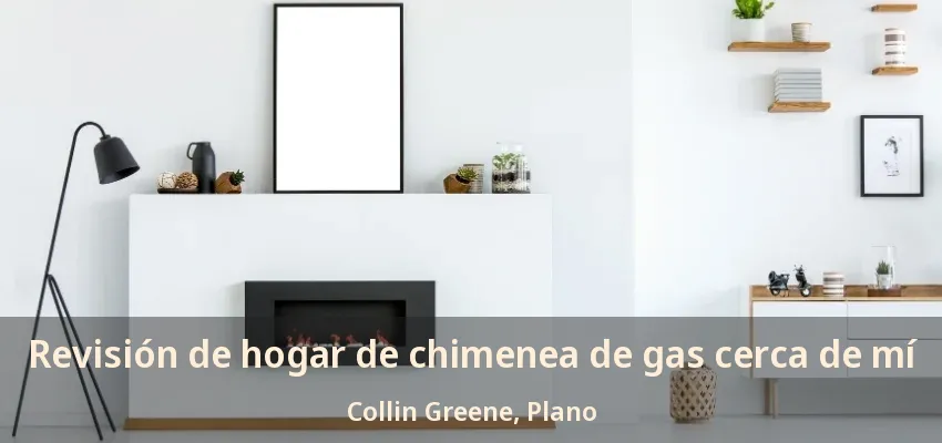 Revisión de hogar de chimenea de gas cerca de mí Collin Greene, Plano - TX Revisión de hogar de chimenea de gas cerca de mí Collin Greene, Plano - TX