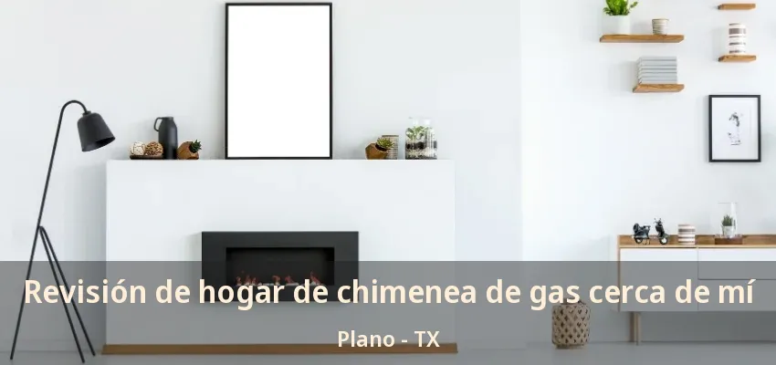 Revisión de hogar de chimenea de gas cerca de mí Plano - TX Revisión de hogar de chimenea de gas cerca de mí Plano - TX