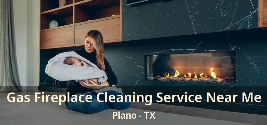 Gas Fireplace Cleaning Service Near Me Plano - TX Gas Fireplace Cleaning Service Near Me Plano - TX