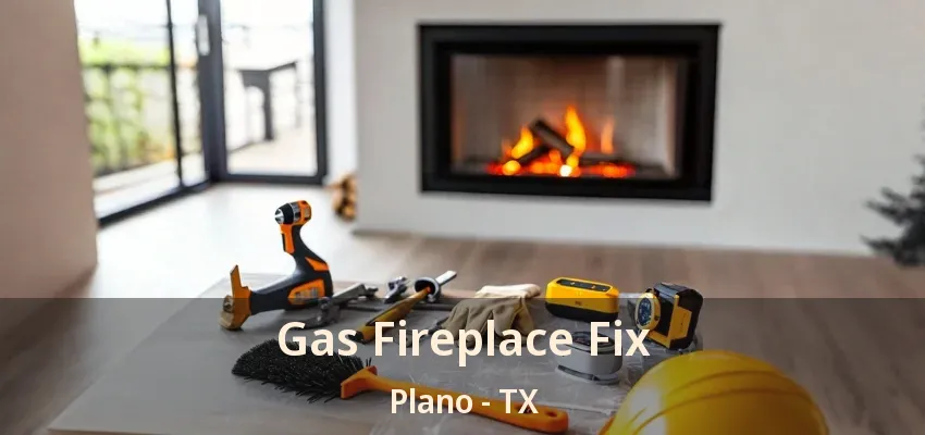 Gas Fireplace Fix Plano - TX