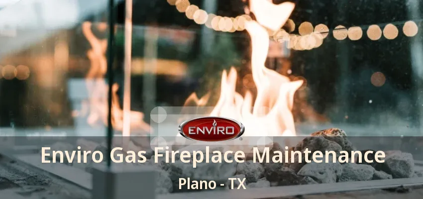 Enviro Gas Fireplace Maintenance Plano - TX Enviro Gas Fireplace Maintenance Plano - TX