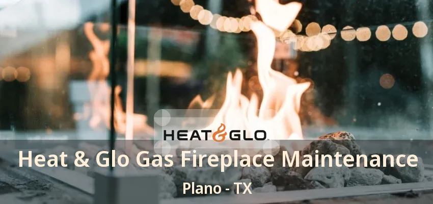 Heat & Glo Gas Fireplace Maintenance Plano - TX Heat & Glo Gas Fireplace Maintenance Plano - TX