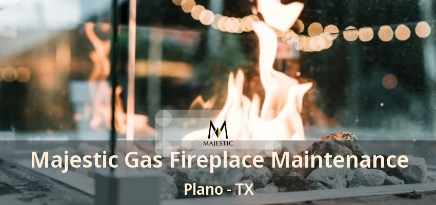 Majestic Gas Fireplace Maintenance Plano - TX Majestic Gas Fireplace Maintenance Plano - TX