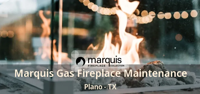 Marquis Gas Fireplace Maintenance Plano - TX Marquis Gas Fireplace Maintenance Plano - TX