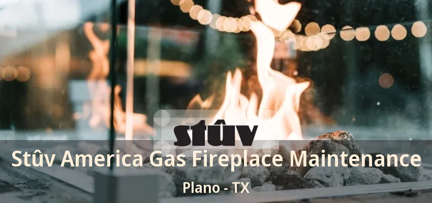Stûv America Gas Fireplace Maintenance Plano - TX Stûv America Gas Fireplace Maintenance Plano - TX
