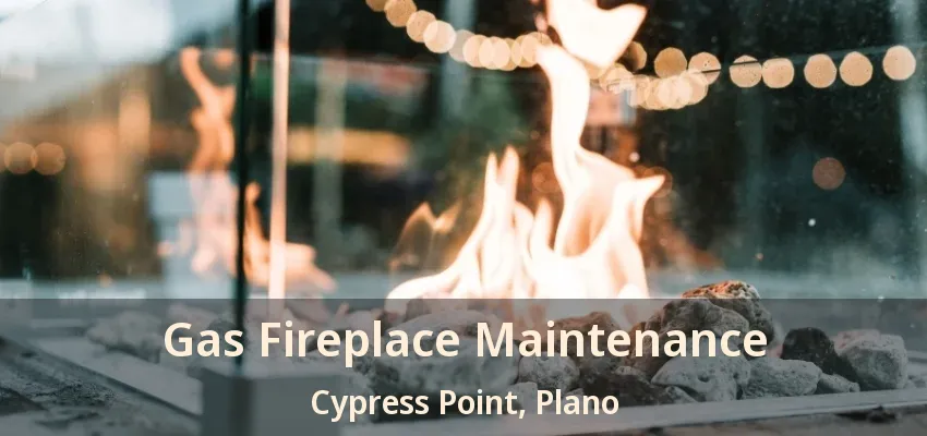 Gas Fireplace Maintenance Cypress Point, Plano - TX Gas Fireplace Maintenance Cypress Point, Plano - TX