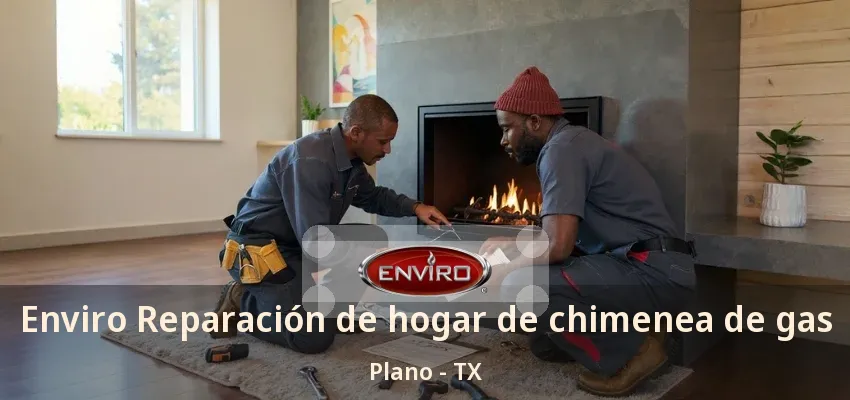 Enviro Reparación de hogar de chimenea de gas Plano - TX Enviro Reparación de hogar de chimenea de gas Plano - TX