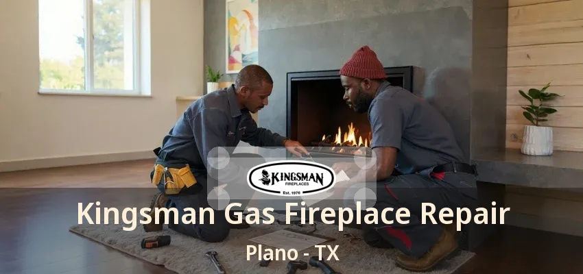 Kingsman Gas Fireplace Repair Plano - TX Kingsman Gas Fireplace Repair Plano - TX
