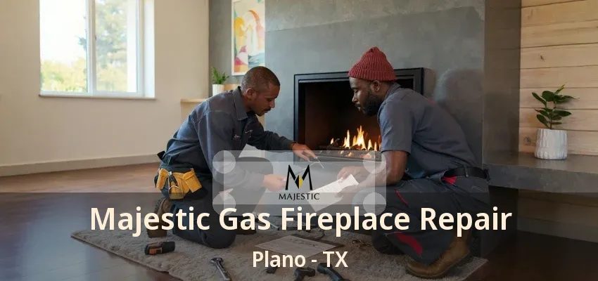 Majestic Gas Fireplace Repair Plano - TX Majestic Gas Fireplace Repair Plano - TX
