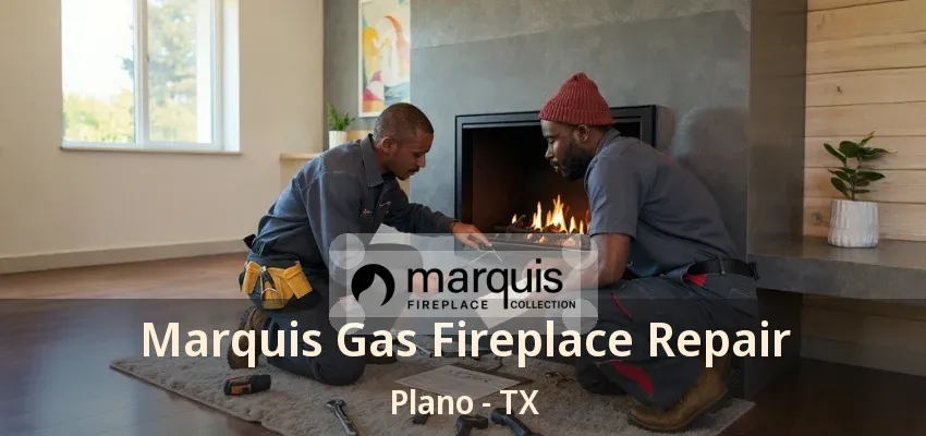 Marquis Gas Fireplace Repair Plano - TX Marquis Gas Fireplace Repair Plano - TX