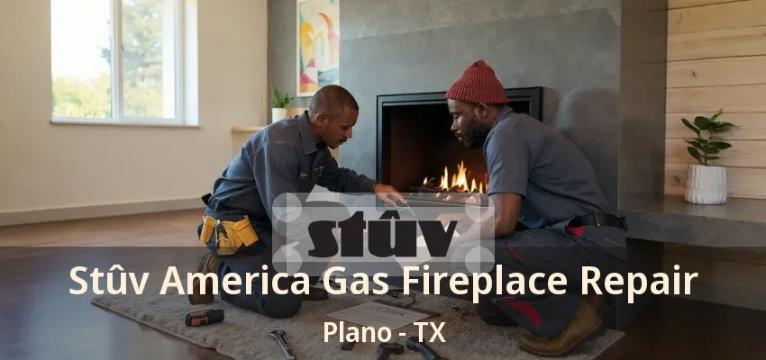 Stûv America Gas Fireplace Repair Plano - TX Stûv America Gas Fireplace Repair Plano - TX
