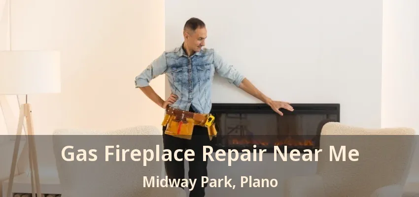 Gas Fireplace Repair Near Me Midway Park, Plano - TX