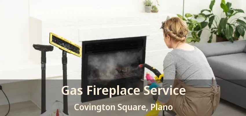 Gas Fireplace Service Covington Square, Plano - TX