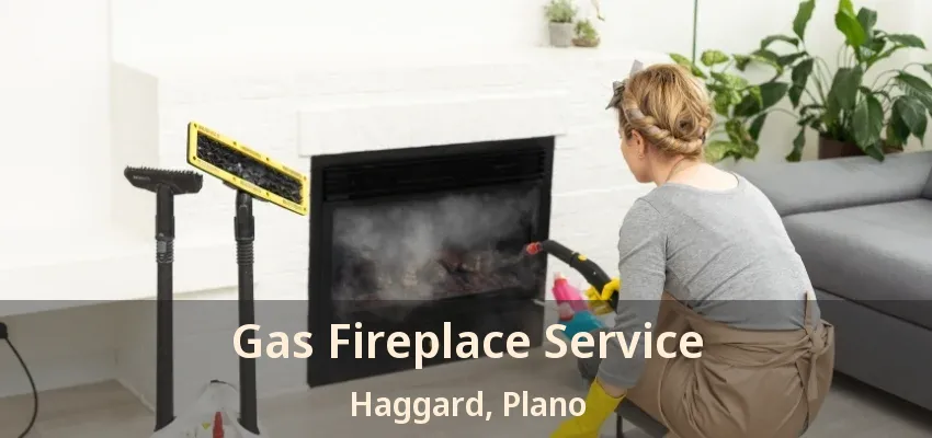 Gas Fireplace Service Haggard, Plano - TX Gas Fireplace Service Haggard, Plano - TX