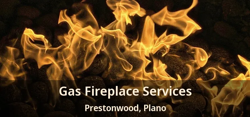 Gas Fireplace Services Prestonwood, Plano - TX