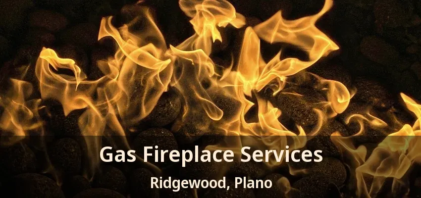 Gas Fireplace Services Ridgewood, Plano - TX