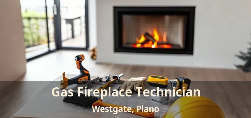 Gas Fireplace Technician Westgate, Plano - TX