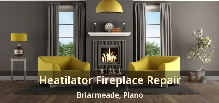 Heatilator Fireplace Repair Briarmeade, Plano - TX