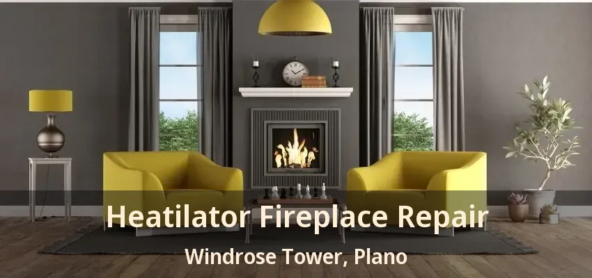 Heatilator Fireplace Repair Windrose Tower, Plano - TX