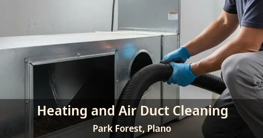 Heating and Air Duct Cleaning Park Forest, Plano - TX Heating and Air Duct Cleaning Park Forest, Plano - TX
