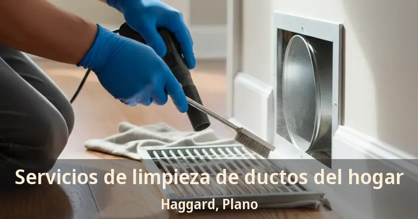 Servicios de limpieza de ductos del hogar Haggard, Plano - TX Servicios de limpieza de ductos del hogar Haggard, Plano - TX