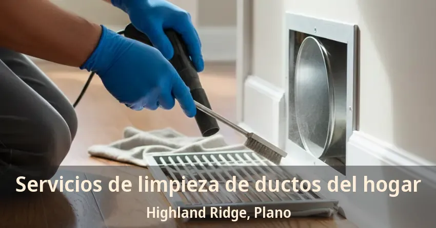 Servicios de limpieza de ductos del hogar Highland Ridge, Plano - TX