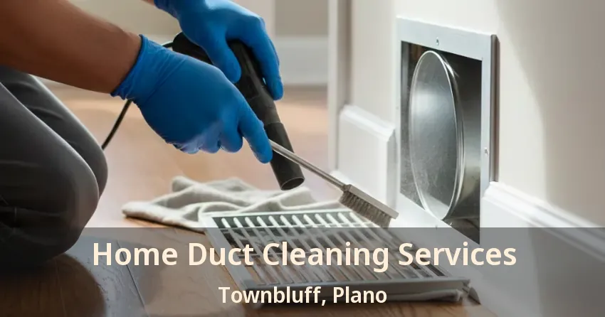 Home Duct Cleaning Services Townbluff, Plano - TX