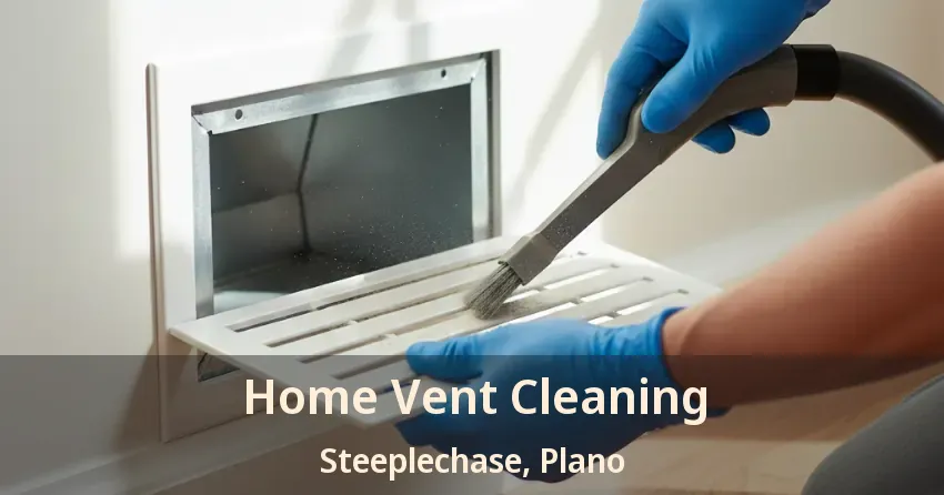 Home Vent Cleaning Steeplechase, Plano - TX