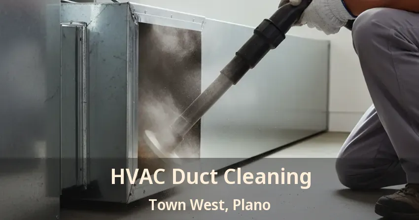 HVAC Duct Cleaning Town West, Plano - TX HVAC Duct Cleaning Town West, Plano - TX