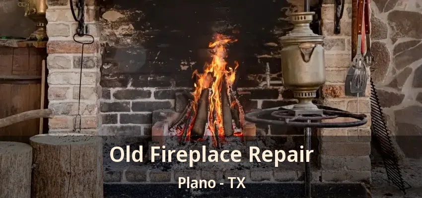 Old Fireplace Repair Plano - TX Old Fireplace Repair Plano - TX