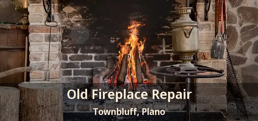 Old Fireplace Repair Townbluff, Plano - TX