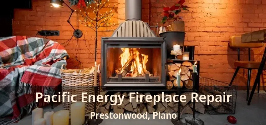 Pacific Energy Fireplace Repair Prestonwood, Plano - TX Pacific Energy Fireplace Repair Prestonwood, Plano - TX
