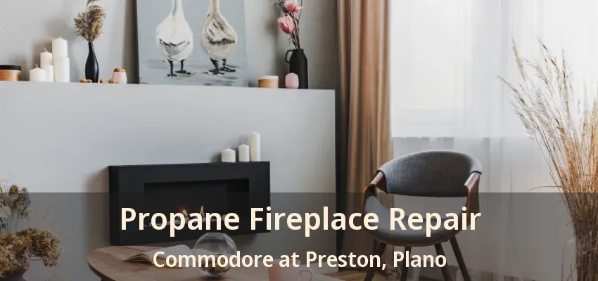 Propane Fireplace Repair Commodore at Preston, Plano - TX