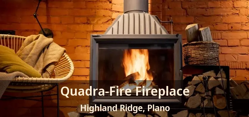 Quadra-Fire Fireplace Highland Ridge, Plano - TX